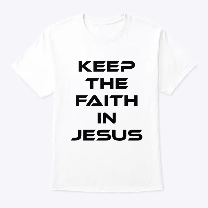 KEEP THE FAITH IN JESUS 